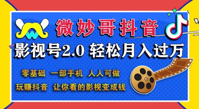 微妙哥抖音影视号2.0：0基础一部手机玩赚抖音，轻松月入3万